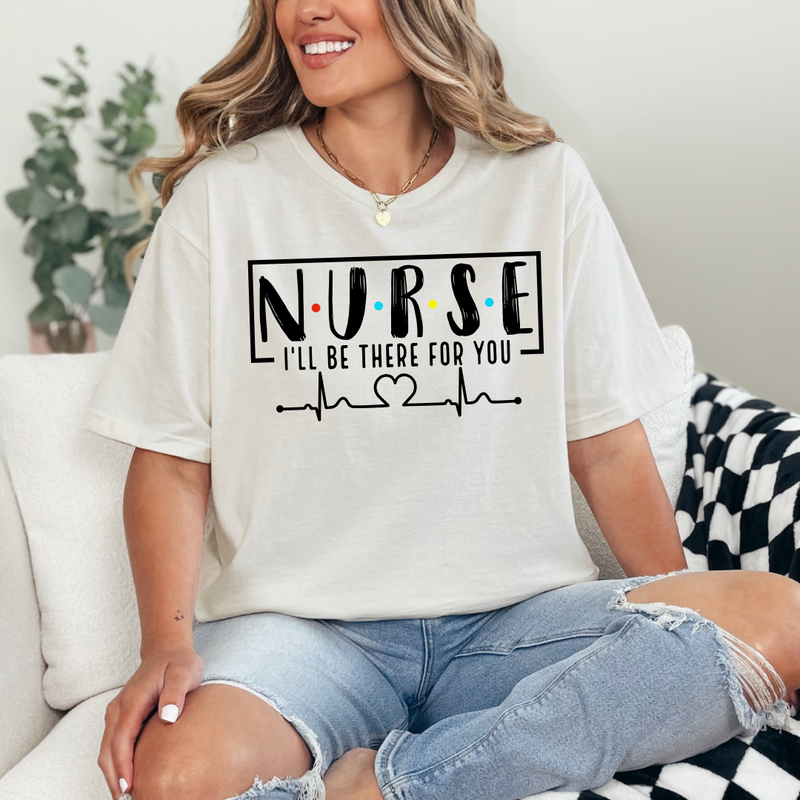 I'll be there for you - nurse