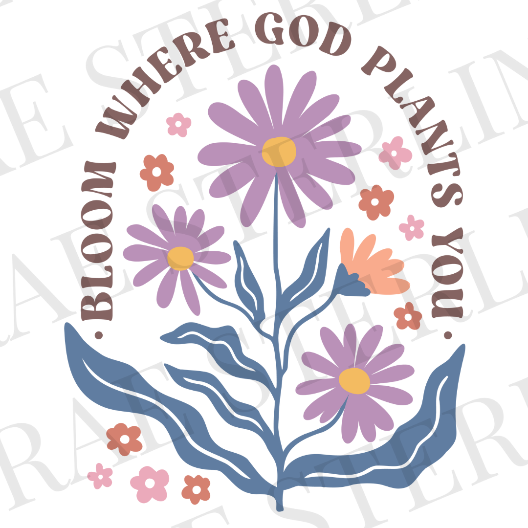 Bloom where God Plants you