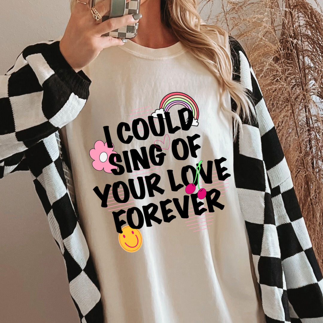 I could sing of your love forever graphic tee